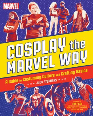 Cosplay the Marvel way : a guide to costuming culture and crafting basics cover image