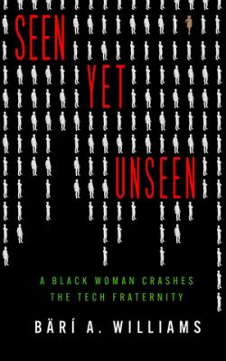 Seen Yet Unseen : A Black Woman Crashes the Tech Fraternity cover image