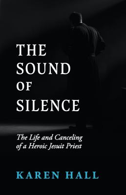 The Sound of Silence: The Life and Cancelling of a Heroic Jesuit Priest cover image