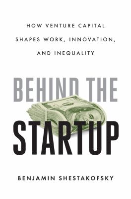 Behind the startup : how venture capital shapes work, innovation, and inequality cover image