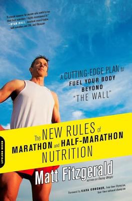 The New Rules of Marathon and Half-Marathon Nutrition A Cutting-Edge Plan to Fuel Your Body Beyond "the Wall" cover image