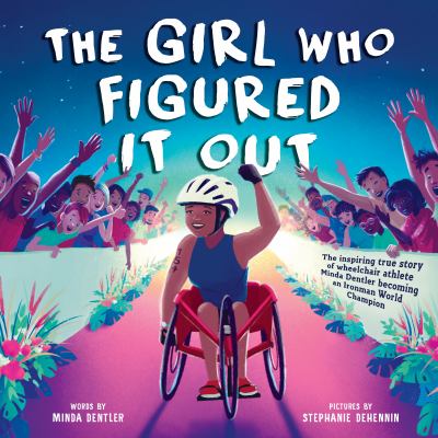 The girl who figured it out / The Inspiring True Story of Wheelchair Athlete Minda Dentler Becoming an Ironman World Champion cover image