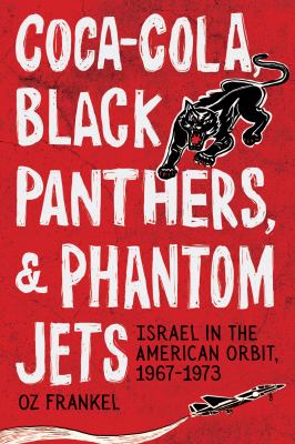 Coca-Cola, Black Panthers, and Phantom Jets : Israel in the American orbit, 1967-1973 cover image