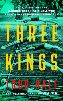 Three Kings : Race, Class, and the Barrier-breaking Rivals Who Launched the Modern Olympic Age cover image