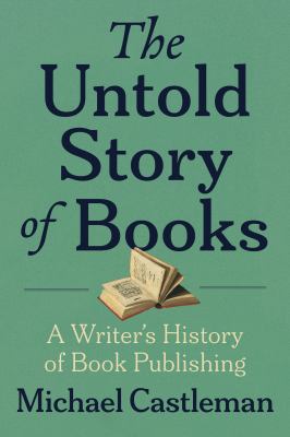 The Untold Story of Books : A Writer's History of Publishing cover image
