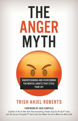 The anger myth : understanding and overcoming the mental habits that steal your joy cover image