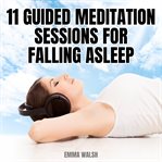 11 Guided Meditation Sessions for Falling ASleep : Deep Sleep Meditations cover image