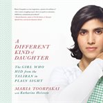 A Different Kind of Daughter : The Girl Who Hid from the Taliban in Plain Sight cover image