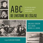 ABC de l'histoire de l'Église : Un survol des moments marquants des vingt derniers siècles cover image cdn
