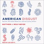 American disgust : racism, microbial medicine, and the colony within cover image cdn