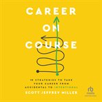 Career on course : 10 strategies to take your career from accidental to intentional cover image cdn