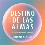 Destino de las almas : Un eterno crecimiento espiritual cover image cdn