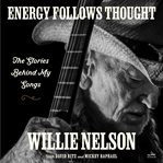 Energy Follows Thought : The Stories Behind My Songs cover image