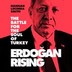 Erdogan Rising : The Battle for the Soul of Turkey cover image cdn