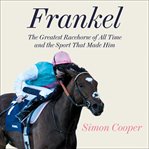 Frankel : the greatest racehorse of all time and the sport that made him cover image cdn