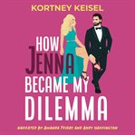 How Jenna Became My Dilemma : A Fake Dating Romantic Comedy. Famously in Love cover image cdn