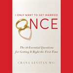 I Only Want to Get Married Once : The 10 Essential Questions for Getting It Right the First Time cover image cdn