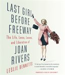 Last Girl Before Freeway : The Life, Loves, Losses, and Liberation of Joan Rivers cover image cdn