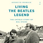 Living the Beatles Legend : The Untold Story of Mal Evans cover image cdn
