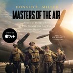 Masters of the Air : America's Bomber Boys Who Fought the Air War against Nazi Germany  cover image