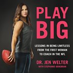 Play Big : Lessons in Being Limitless from the First Woman to Coach in the NFL cover image cdn