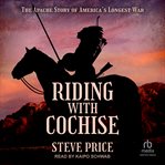 Riding With Cochise : The Apache Story of America's Longest War cover image cdn