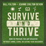 Survive and Thrive : How to Prepare for Any Disaster Without Ammo, Camo, or Eating Your Neighbor cover image cdn