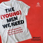 The (Young) Men We Need : God's Purpose for Every Guy and How You Can Live It Out cover image cdn
