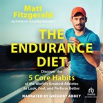 The Endurance Diet : Discover the 5 Core Habits of the World's Greatest Athletes to Look, Feel, and Perform Better cover image cdn
