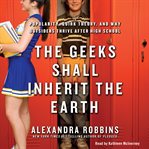 The Geeks Shall Inherit the Earth : Popularity, Quirk Theory, and Why Outsiders Thrive After High School cover image cdn