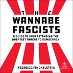 The Wannabe Fascists : A Guide to Understanding the Greatest Threat to Democracy cover image cdn