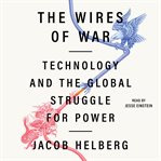 The Wires of War : Technology and the Global Struggle for Power and Order cover image cdn