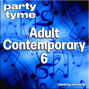 Adult Contemporary 6 : Party Tyme [Backing Versions] cover image cdn