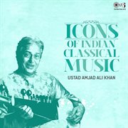 Icons of Indian  Music : Ustad Amjad Ali Khan (Hindustani Classical) cover image