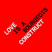 Love is a Bourgeois Construct (Remixes) cover image