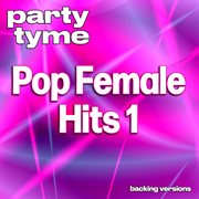 Pop Female Hits 1 : Party Tyme [Backing Versions] cover image cdn