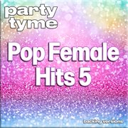 Pop Female Hits 5 : Party Tyme [Backing Versions] cover image