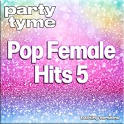Pop Female Hits 5 : Party Tyme [Backing Versions] cover image cdn