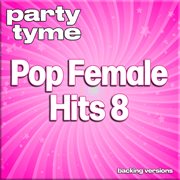 Pop Female Hits 8 : Party Tyme [Backing Versions] cover image cdn