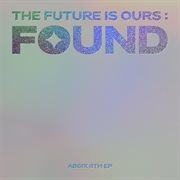 THE FUTURE IS OURS : FOUND cover image