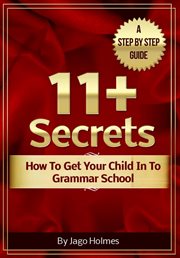 11 Plus Secrets : How to Get Your Child in to Grammar School cover image
