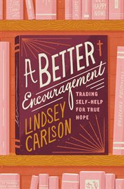 A Better Encouragement : Trading Self-Help for True Hope cover image cdn
