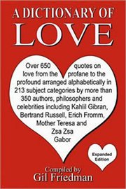 A Dictionary of Love : Over 650 Quotes on Love From the Profane to the Profound Arranged Alphabetica cover image