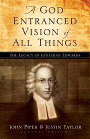 A God Entranced Vision of All Things : The Legacy of Jonathan Edwards cover image