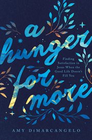 A Hunger for More : Finding Satisfaction in Jesus When the Good Life Doesn't Fill You cover image cdn