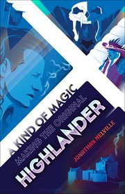 A kind of magic : making the original Highlander cover image