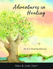 Adventures in Healing : An A-Z Healing Manual cover image