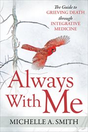 Always with me : the guide to grieving death through integrative medicine cover image