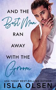 And the Best Man Ran Away With the Groom : Best Men cover image