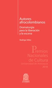 Autores afrocolombianos : Dramaturgia para la liberación y la escena cover image